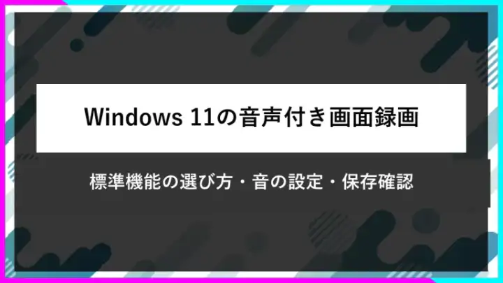 Windows 11の音声付き画面録画。標準機能の選び方、音の設定、保存確認