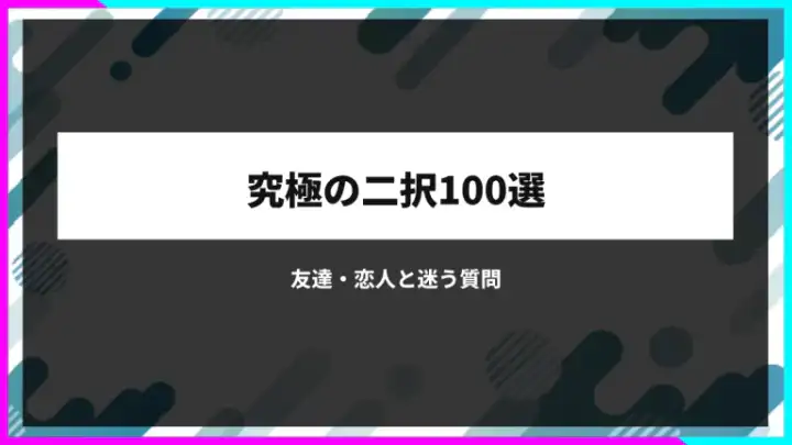 究極の二択100選｜友達・恋人と迷う、面白い質問