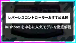 レバーレスコントローラーおすすめ比較｜Rushboxを中心に人気モデルを徹底解説