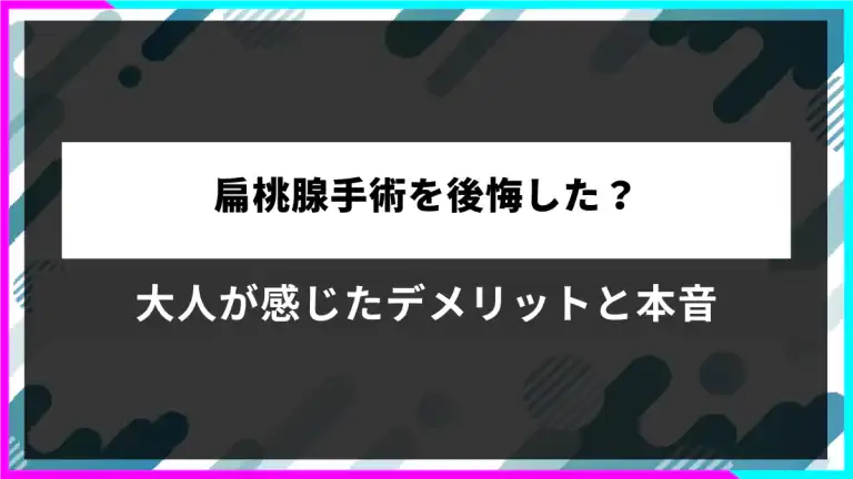 扁桃腺手術を後悔したかを解説する記事のアイキャッチ